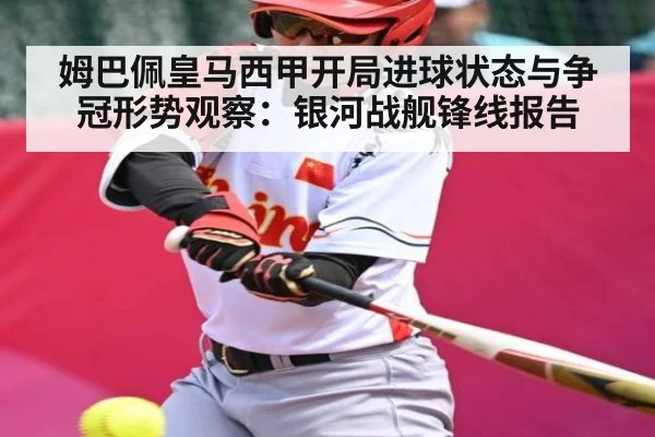 姆巴佩皇马西甲开局进球状态与争冠形势观察：银河战舰锋线报告