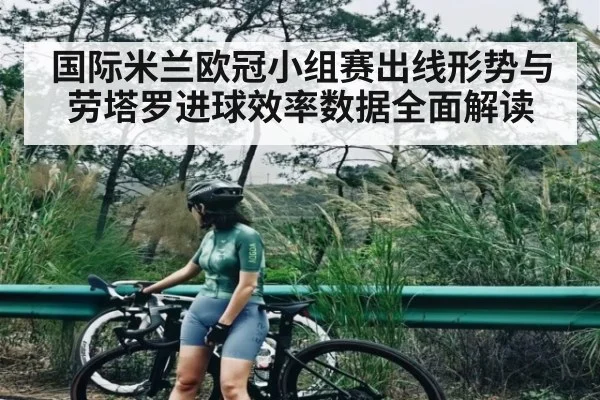 国际米兰欧冠小组赛出线形势与劳塔罗进球效率数据全面解读